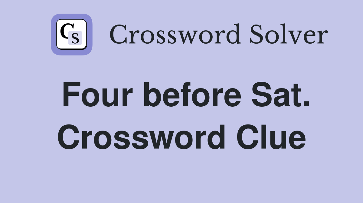 Four before Sat. Crossword Clue