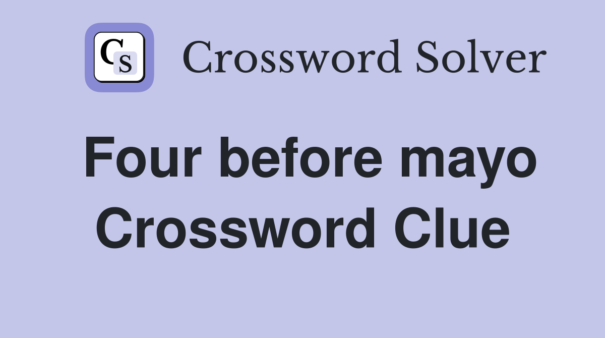 Four before mayo Crossword Clue