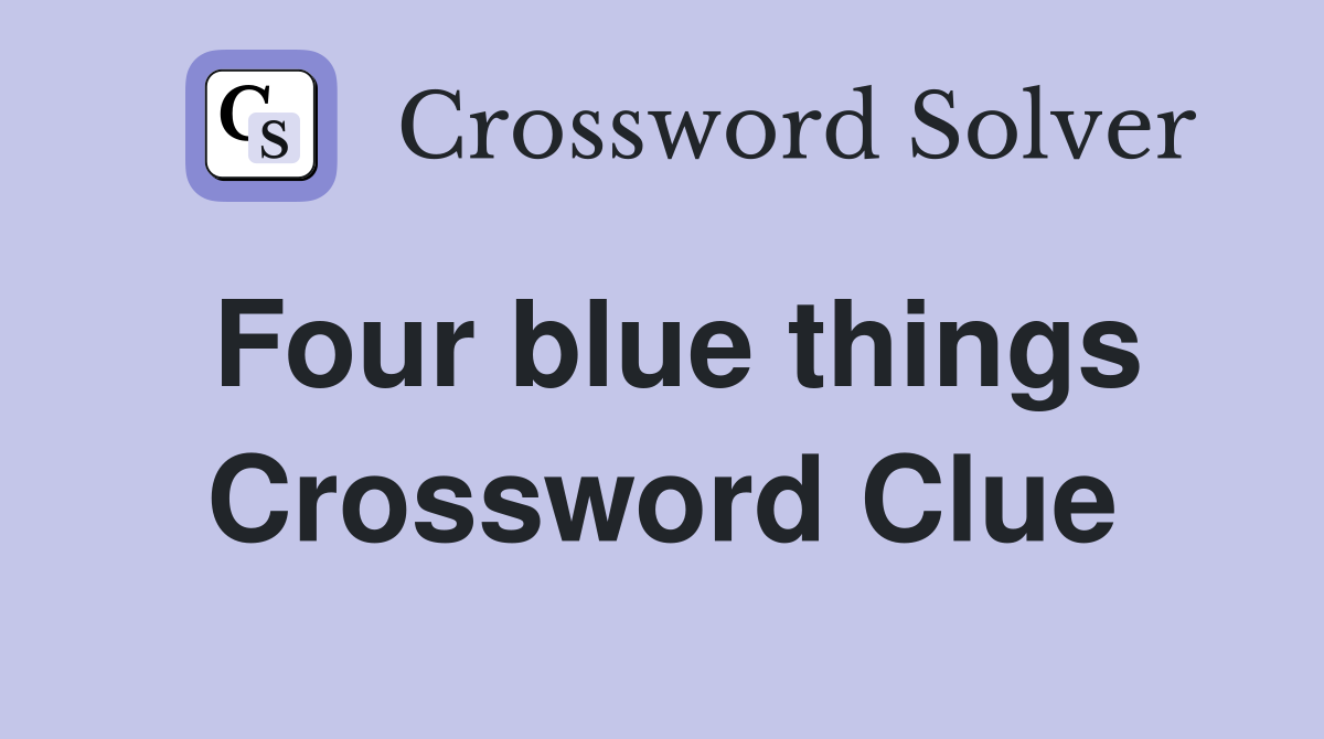 Four blue things Crossword Clue