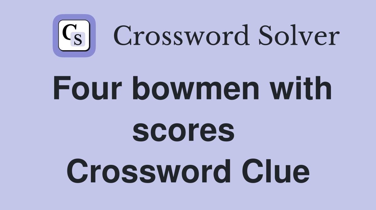 Four bowmen with scores  Crossword Clue