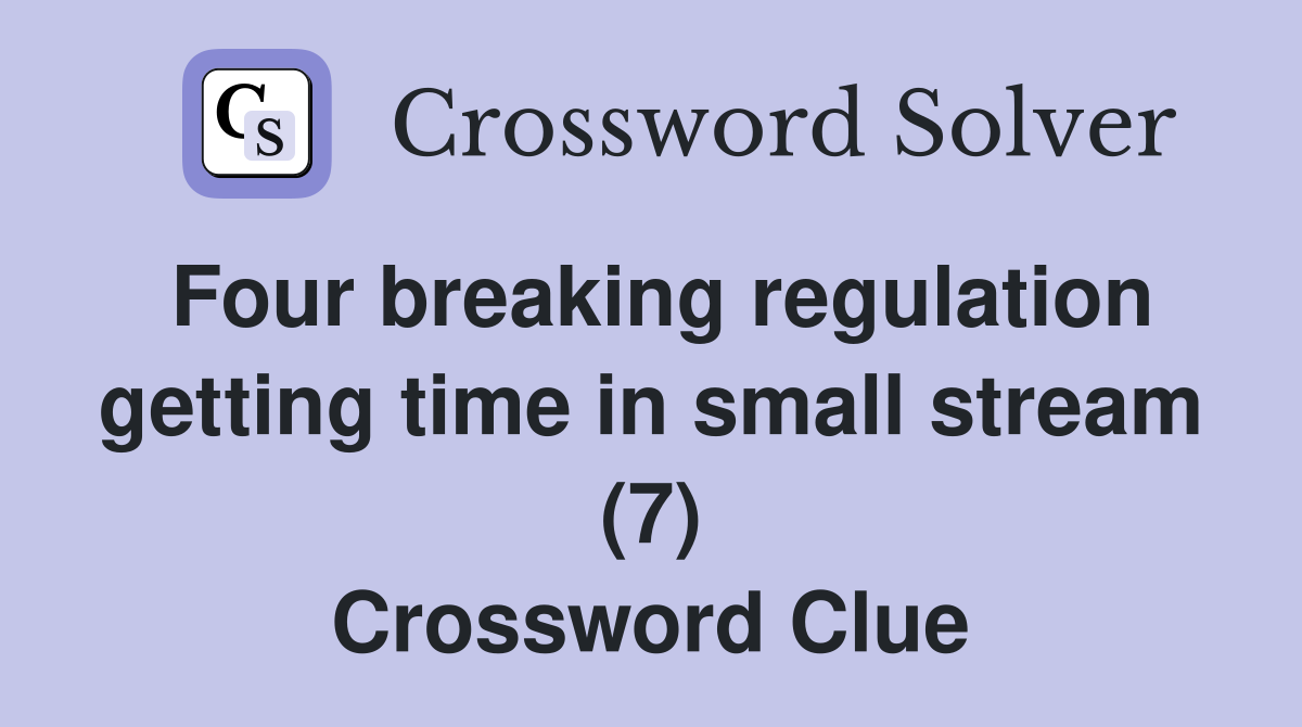 Four breaking regulation getting time in small stream (7) Crossword Clue