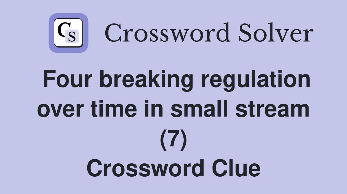 Four breaking regulation over time in small stream (7) Crossword Clue
