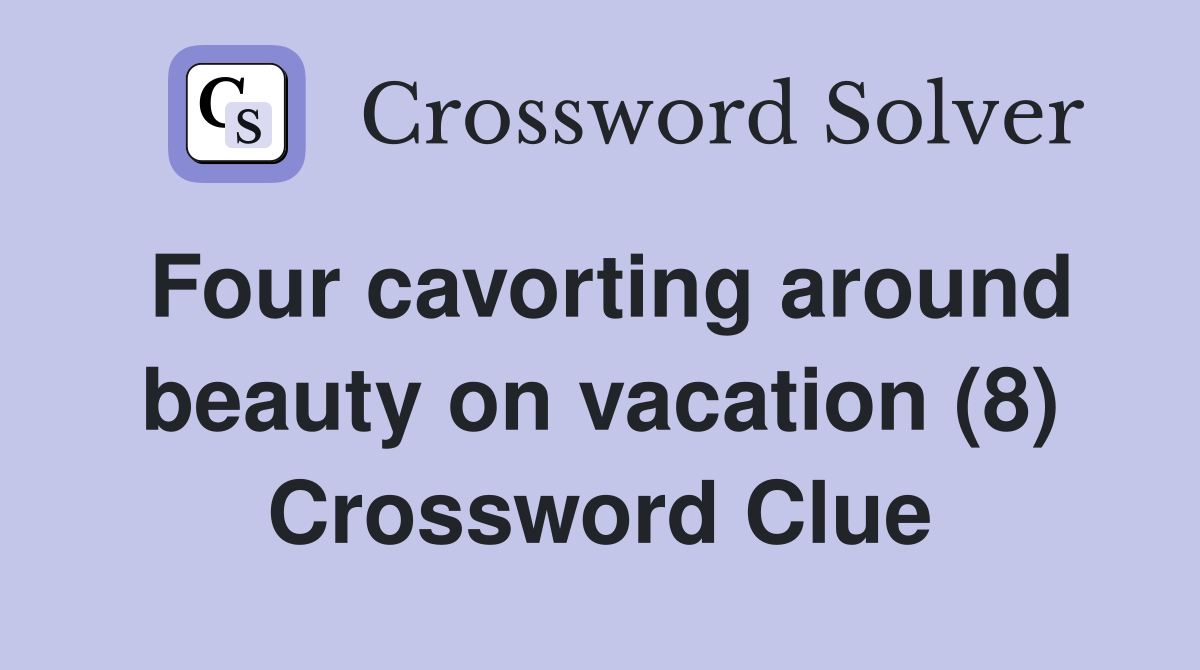 Four cavorting around beauty on vacation (8) Crossword Clue
