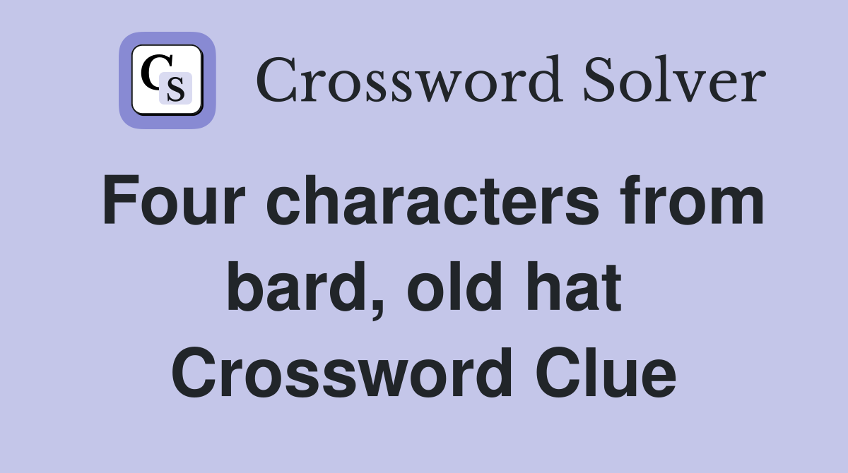 Four characters from bard, old hat Crossword Clue