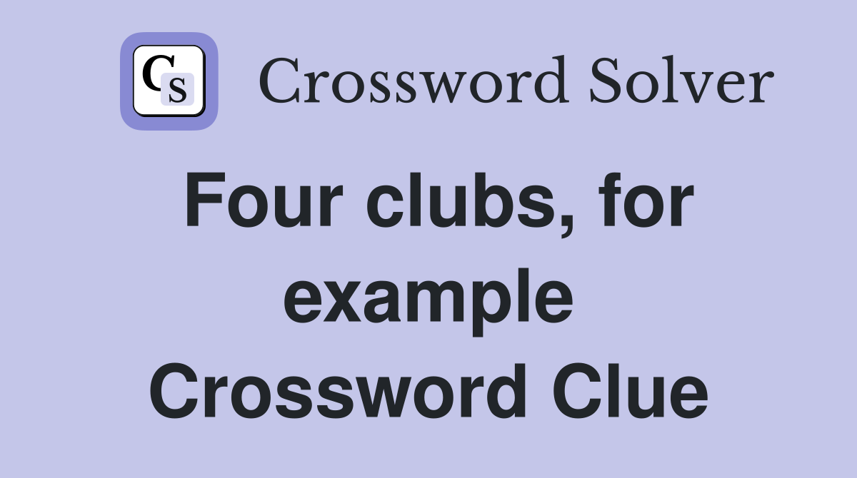 Four clubs, for example Crossword Clue