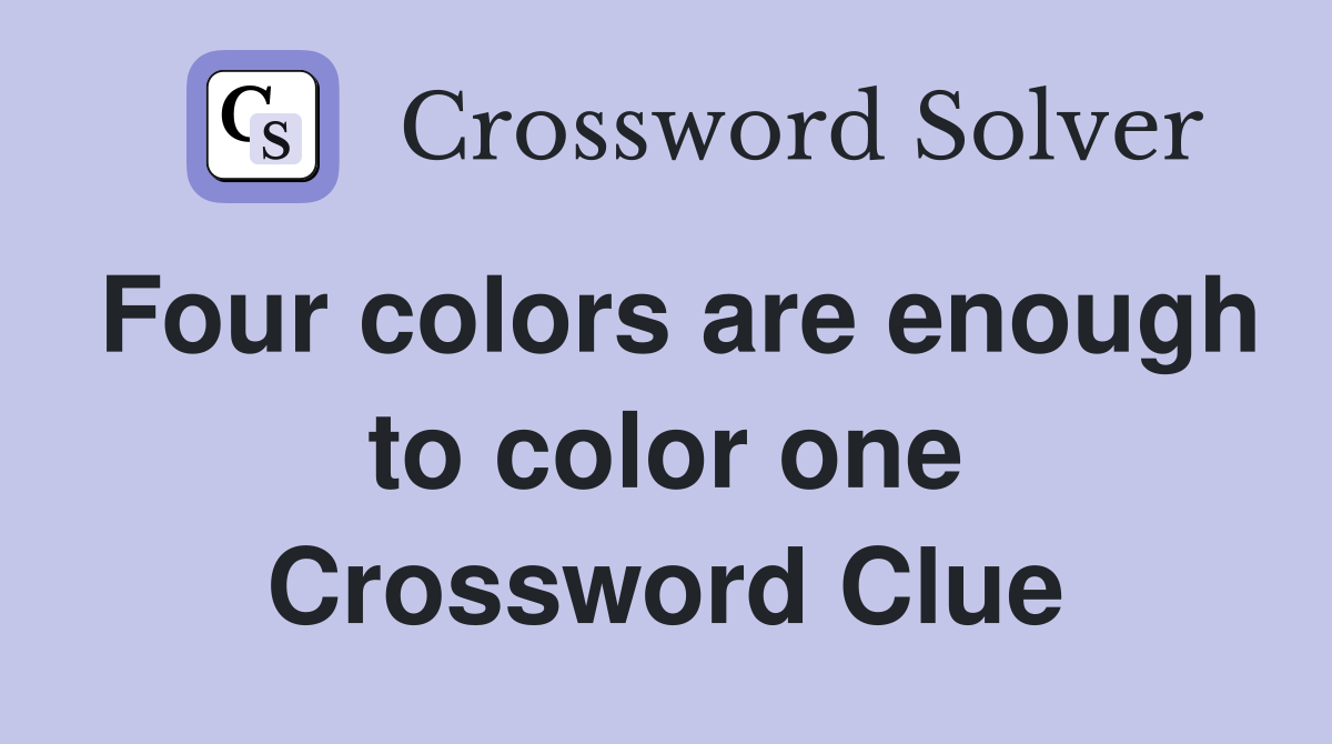 Four colors are enough to color one Crossword Clue