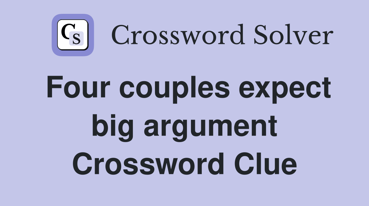 Four couples expect big argument Crossword Clue