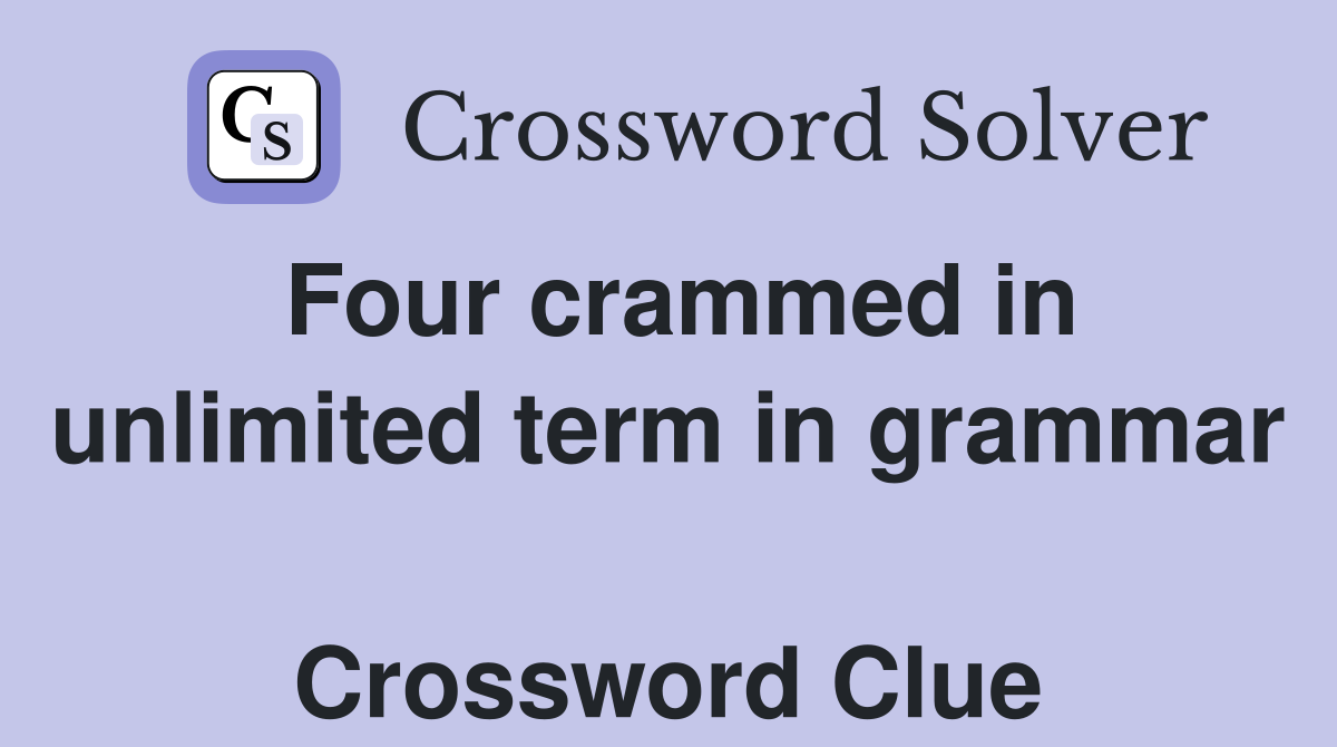 Four crammed in unlimited term in grammar  Crossword Clue