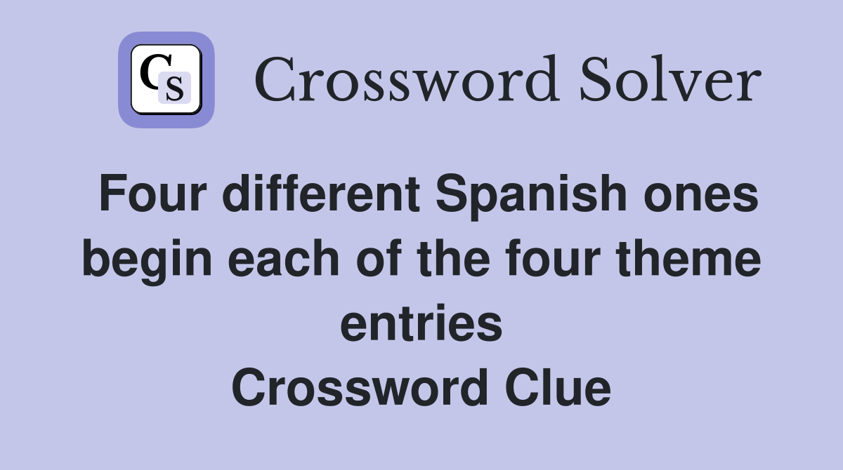 Four different Spanish ones begin each of the four theme entries Crossword Clue