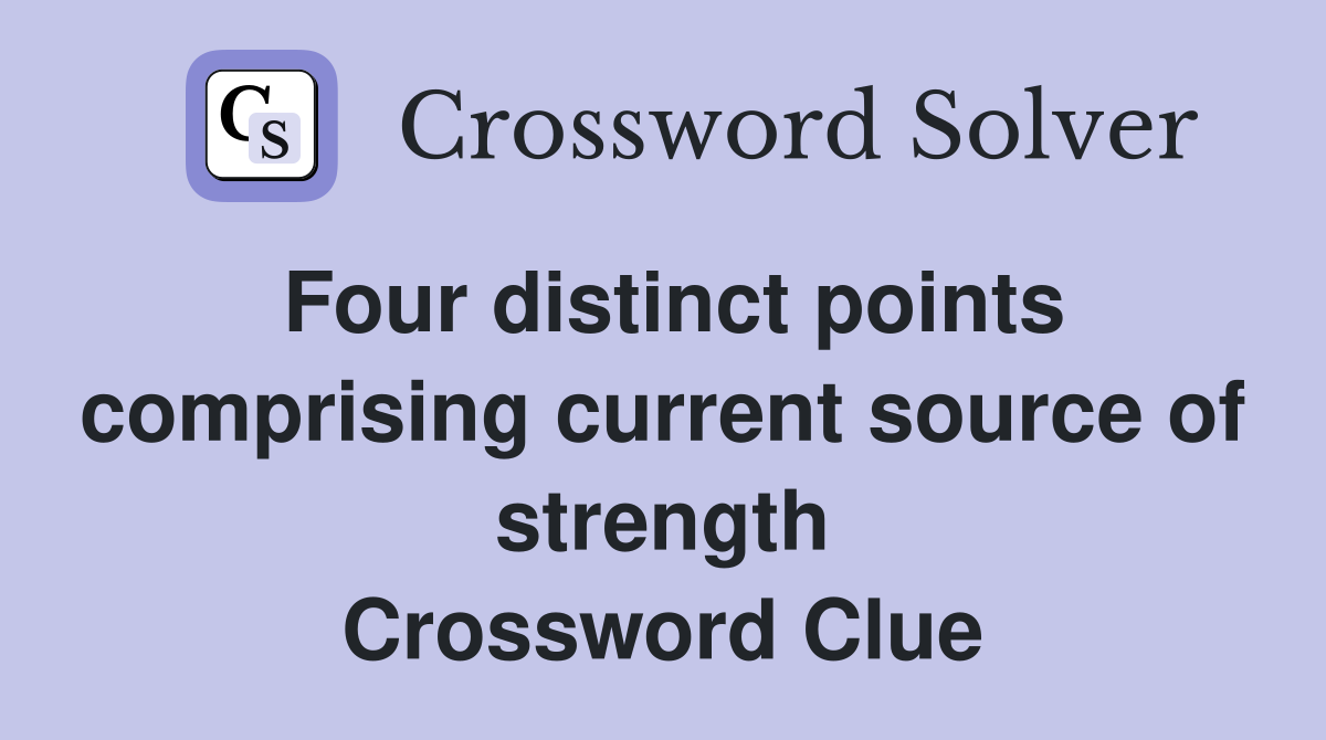 Four distinct points comprising current source of strength Crossword Clue