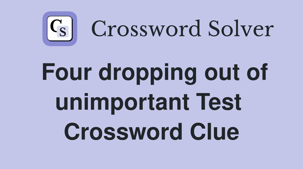 Four dropping out of unimportant Test  Crossword Clue