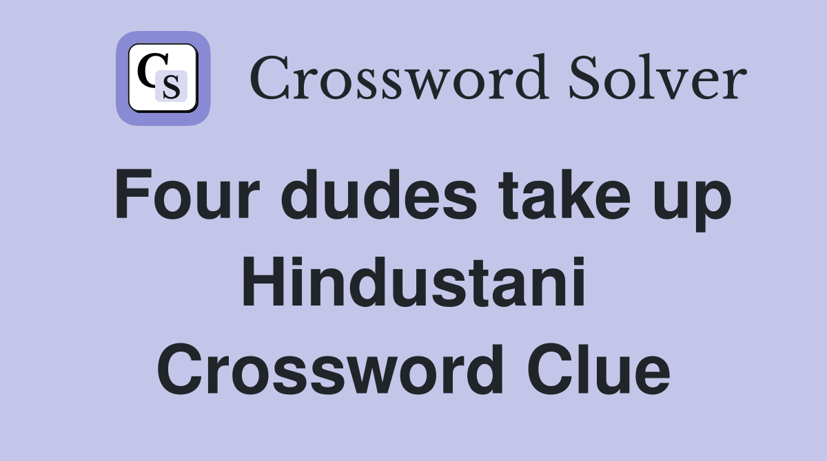 Four dudes take up Hindustani Crossword Clue