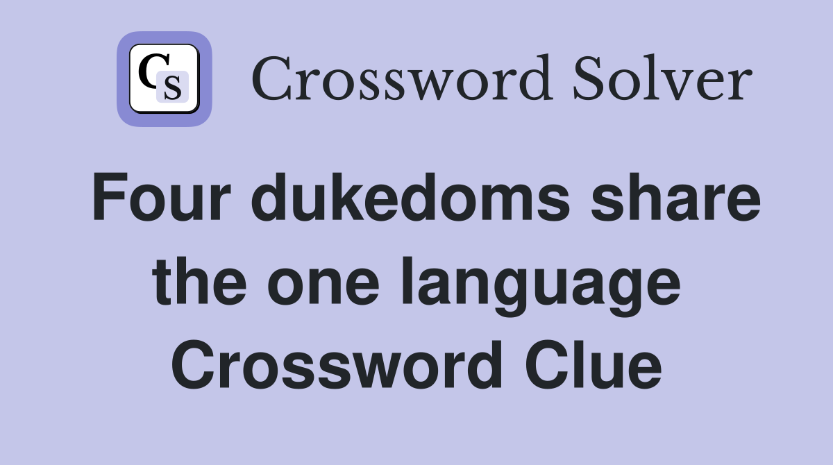 Four dukedoms share the one language Crossword Clue