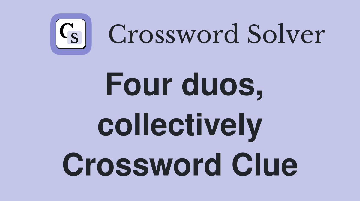 Four duos, collectively Crossword Clue