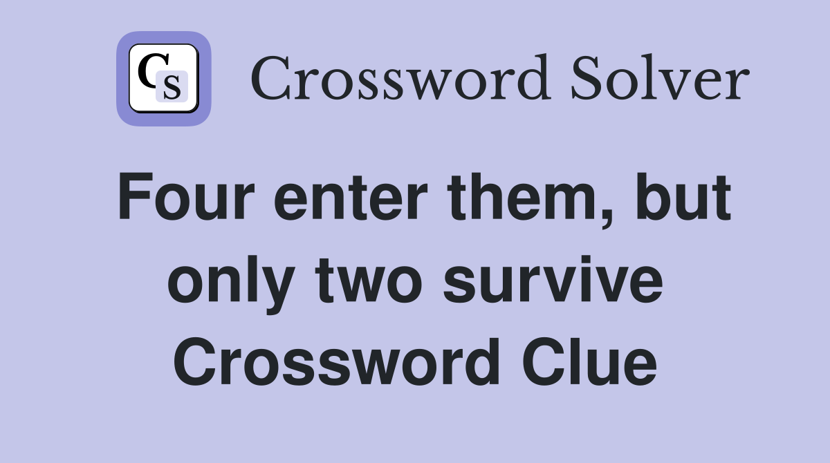 Four enter them, but only two survive Crossword Clue
