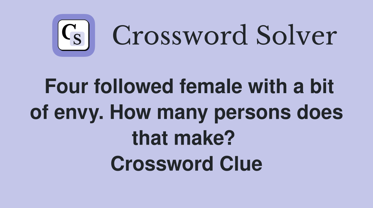 Four followed female with a bit of envy. How many persons does that make?  Crossword Clue