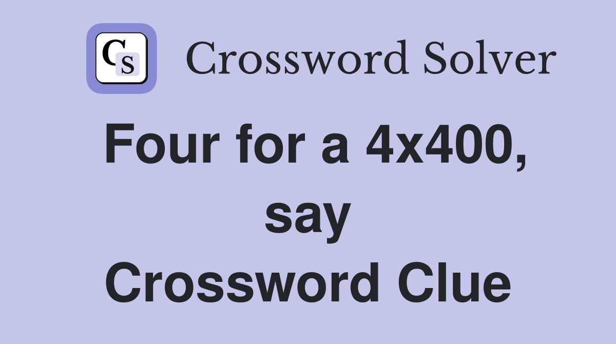 Four for a 4x400, say Crossword Clue