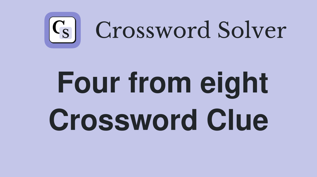 Four from eight Crossword Clue