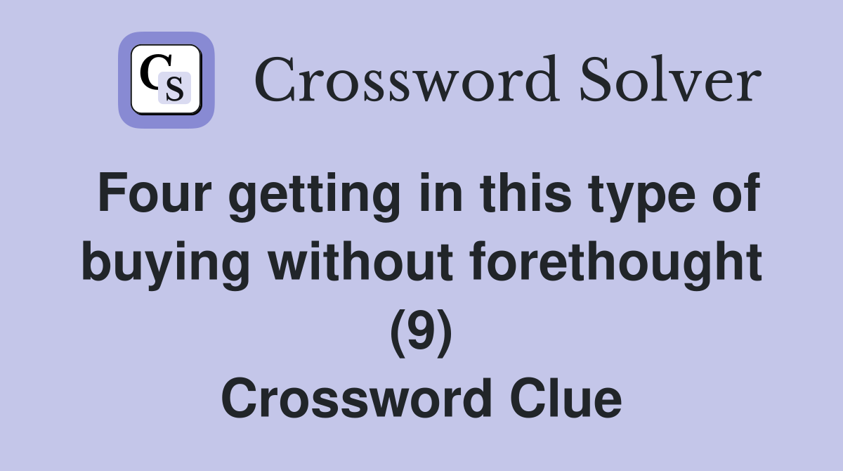 Four getting in this type of buying without forethought (9) Crossword Clue