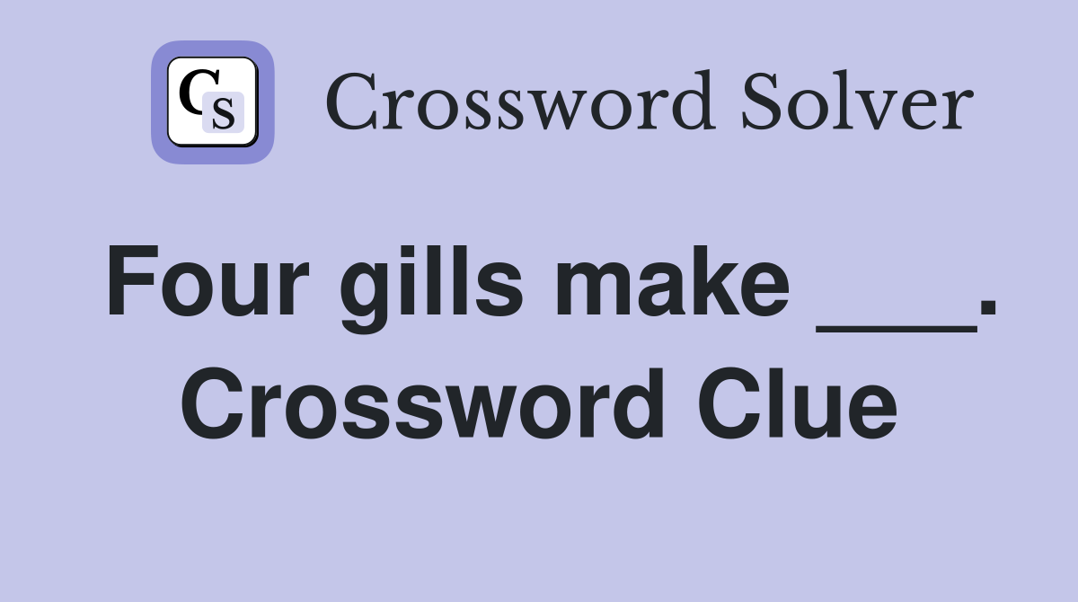 Four gills make ___. Crossword Clue