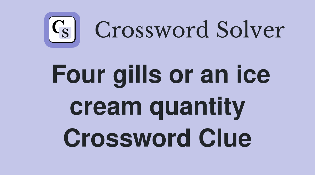 Four gills or an ice cream quantity Crossword Clue