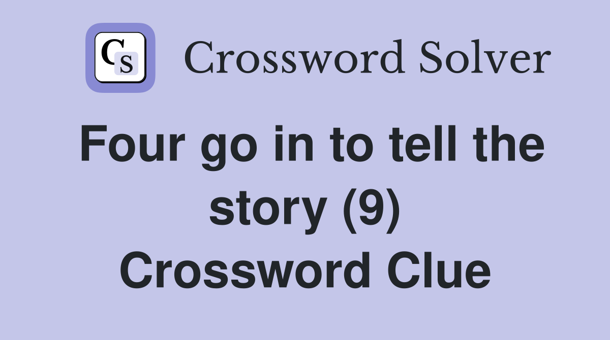 Four go in to tell the story (9) Crossword Clue