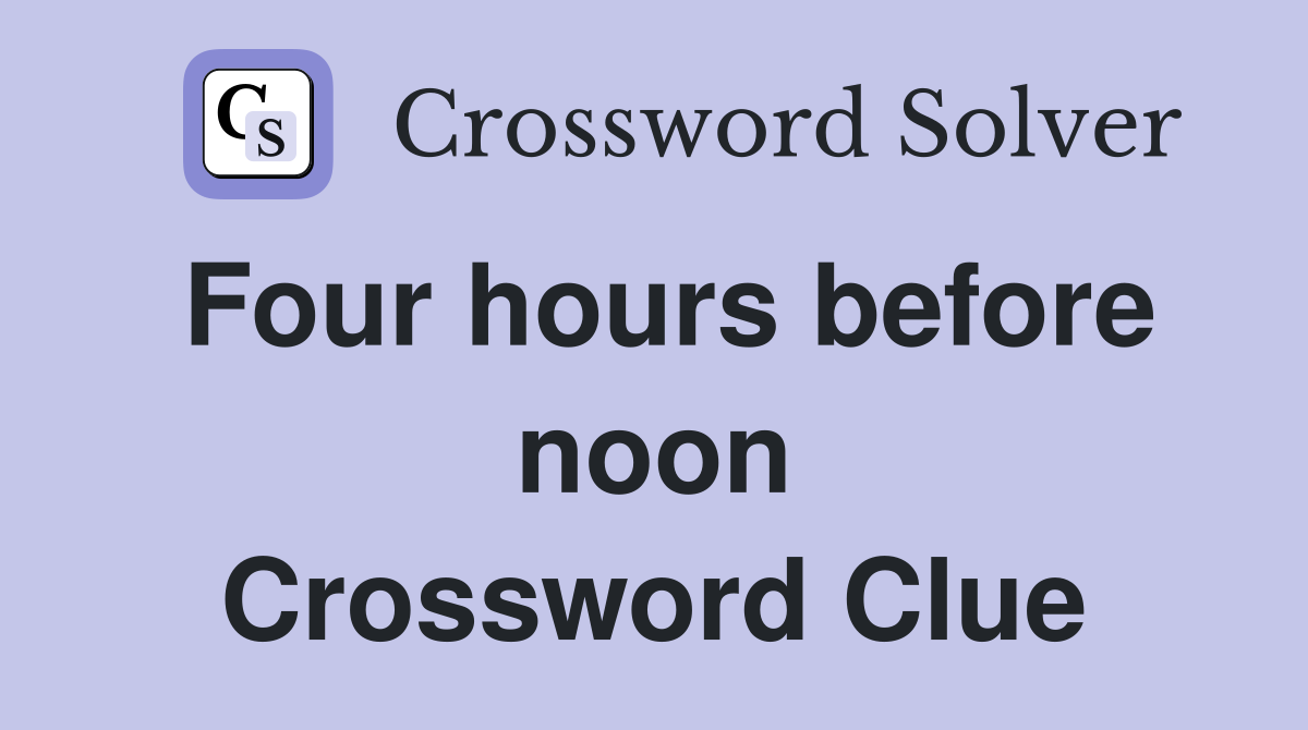 Four hours before noon Crossword Clue