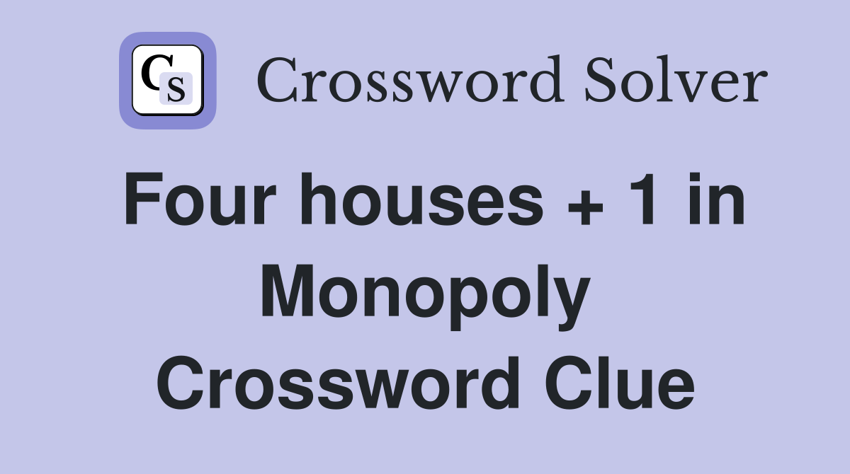 Four houses + 1 in Monopoly Crossword Clue