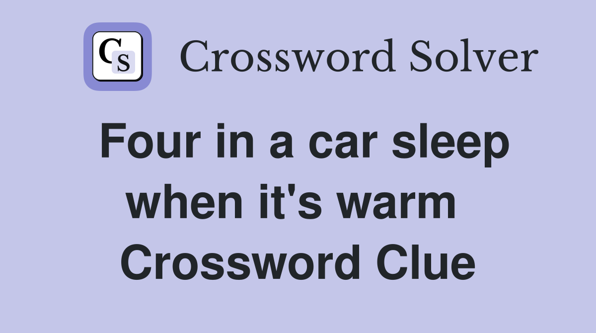 Four in a car sleep when it's warm  Crossword Clue