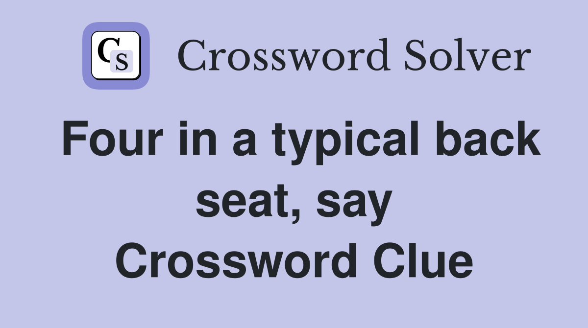 Four in a typical back seat, say Crossword Clue