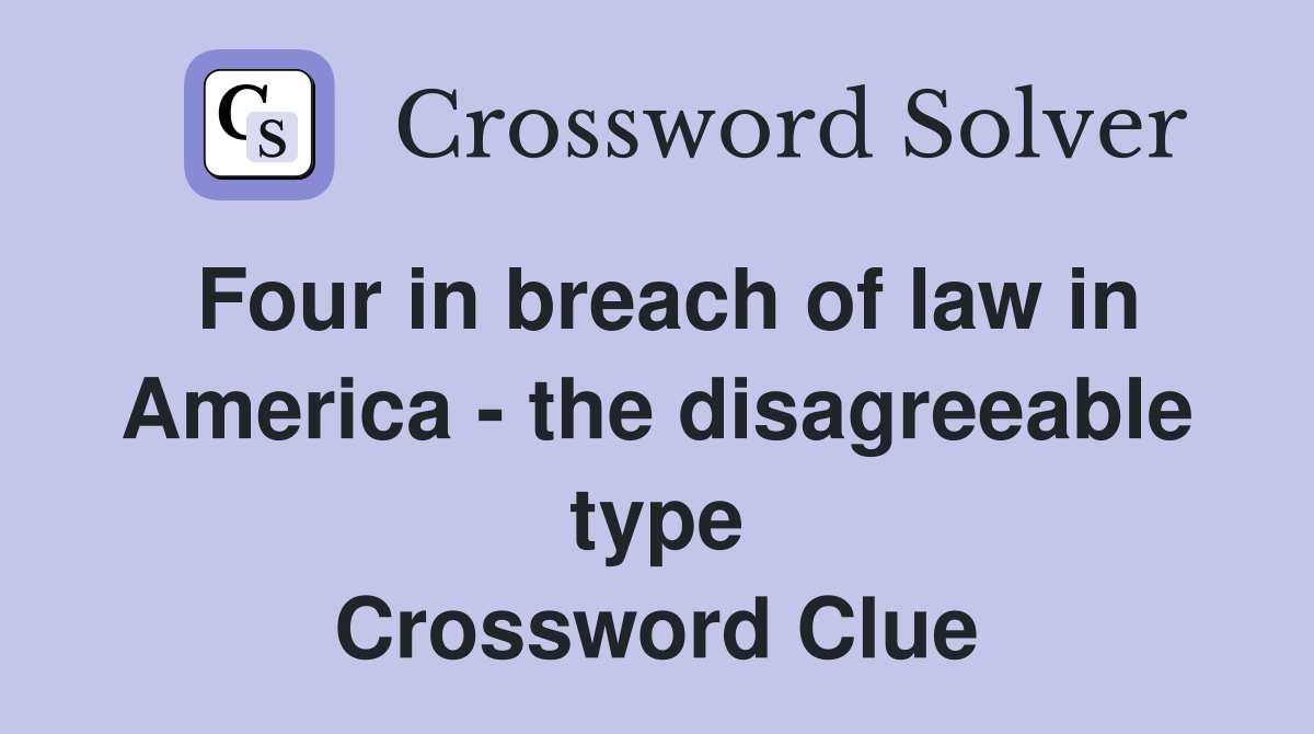 Four in breach of law in America - the disagreeable type Crossword Clue