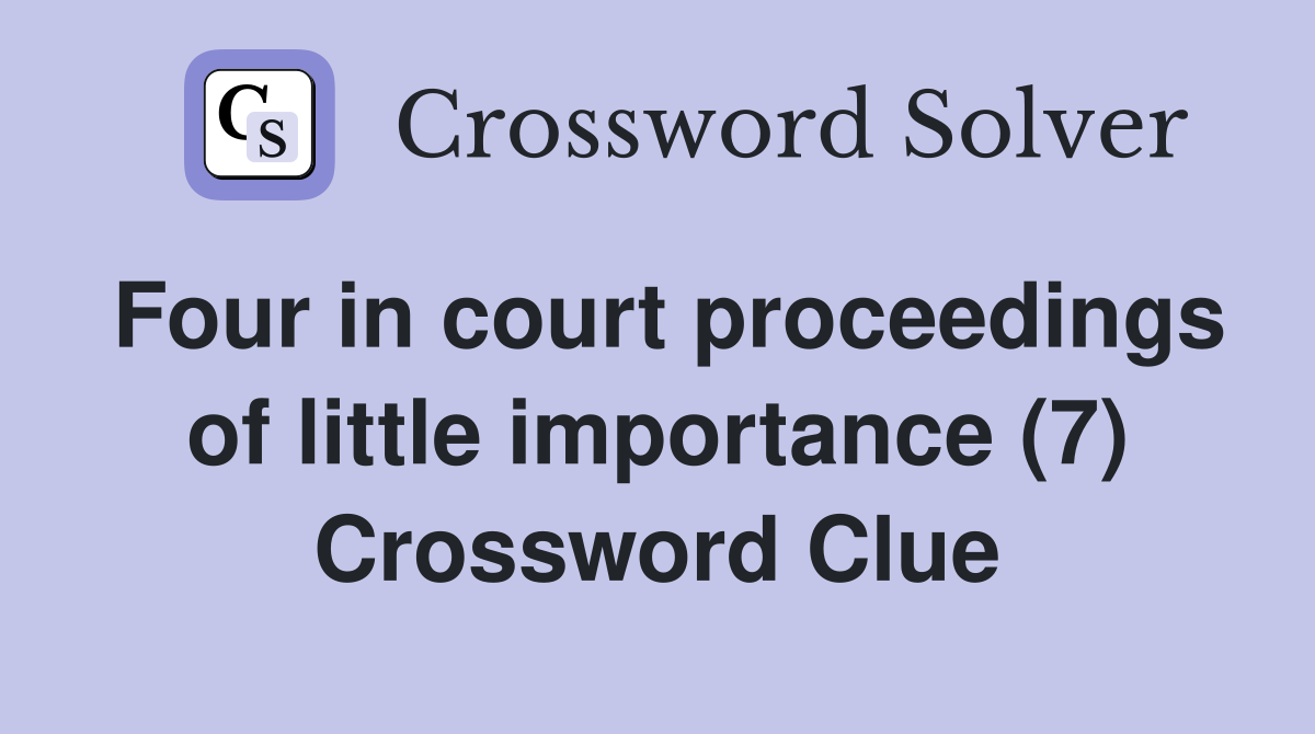 Four in court proceedings of little importance (7) Crossword Clue