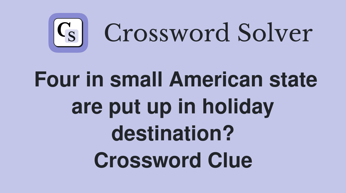 Four in small American state are put up in holiday destination? Crossword Clue