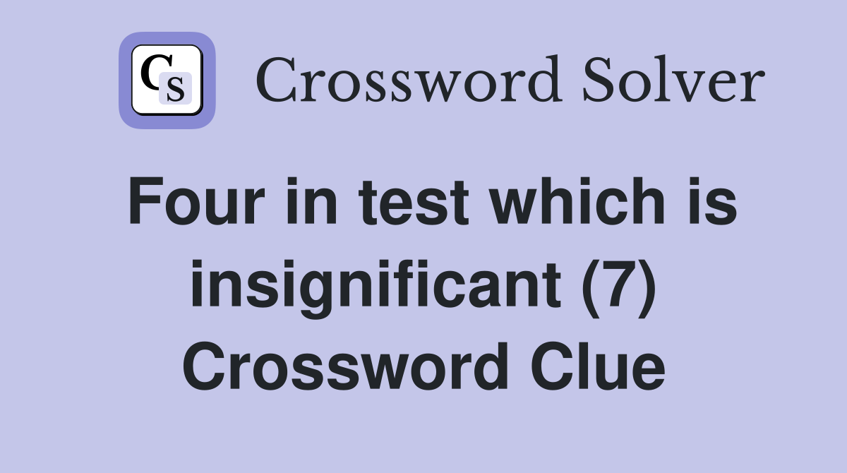 Four in test which is insignificant (7) Crossword Clue