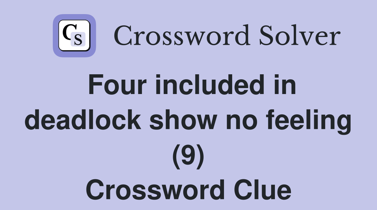 Four included in deadlock show no feeling (9) Crossword Clue