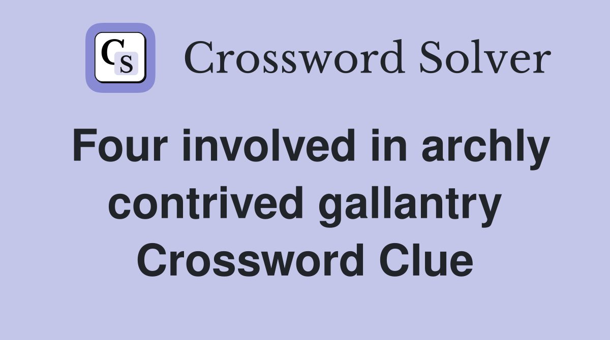 Four involved in archly contrived gallantry Crossword Clue