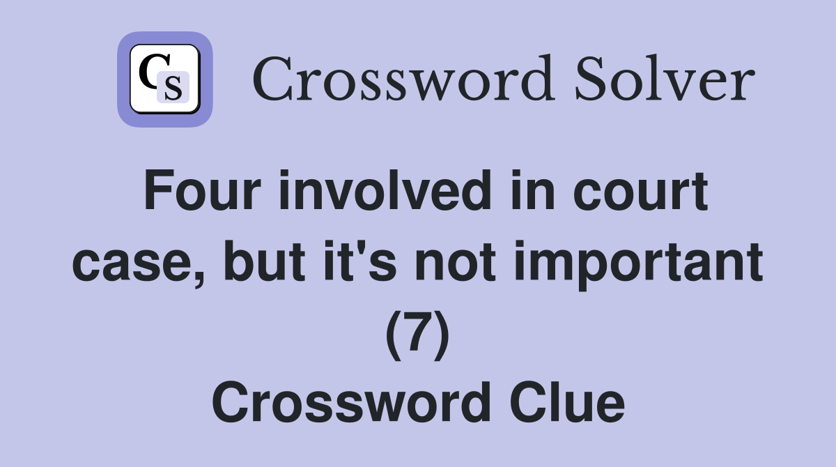Four involved in court case, but it's not important (7) Crossword Clue