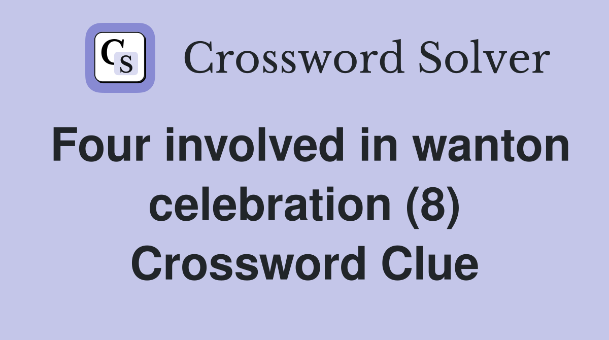 Four involved in wanton celebration (8) Crossword Clue