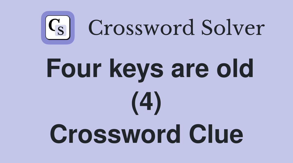 Four keys are old (4) Crossword Clue