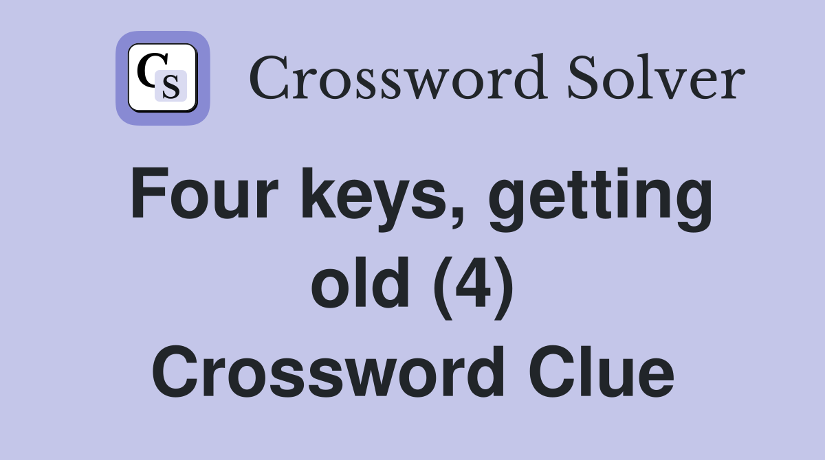 Four keys, getting old (4) Crossword Clue