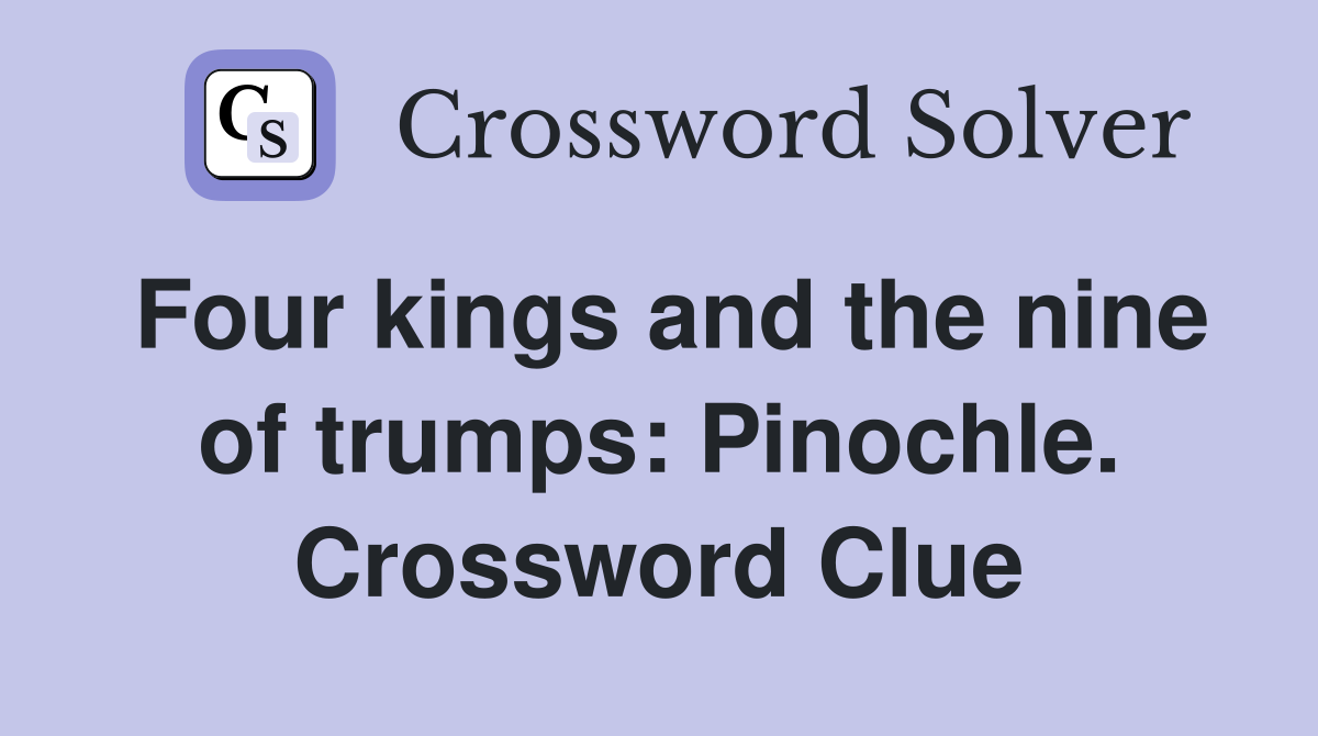 Four kings and the nine of trumps: Pinochle. Crossword Clue