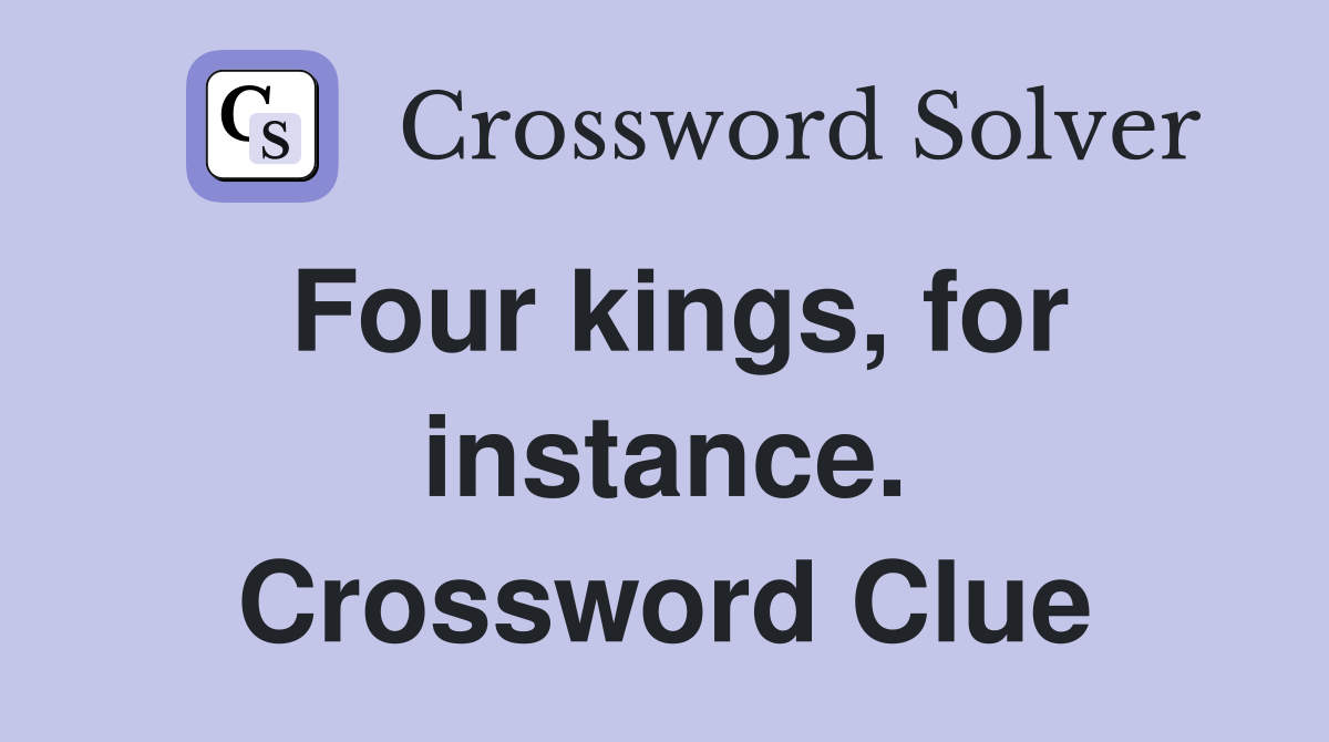 Four kings, for instance. Crossword Clue