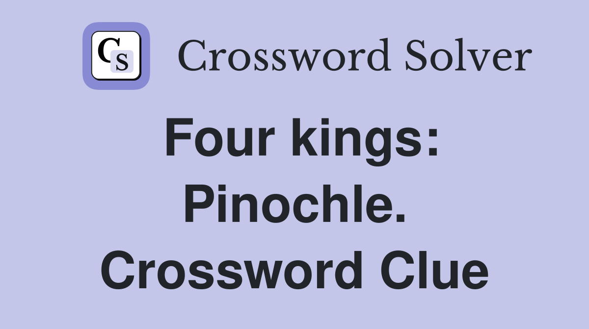 Four kings: Pinochle. Crossword Clue