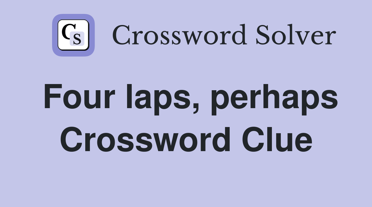 Four laps, perhaps Crossword Clue