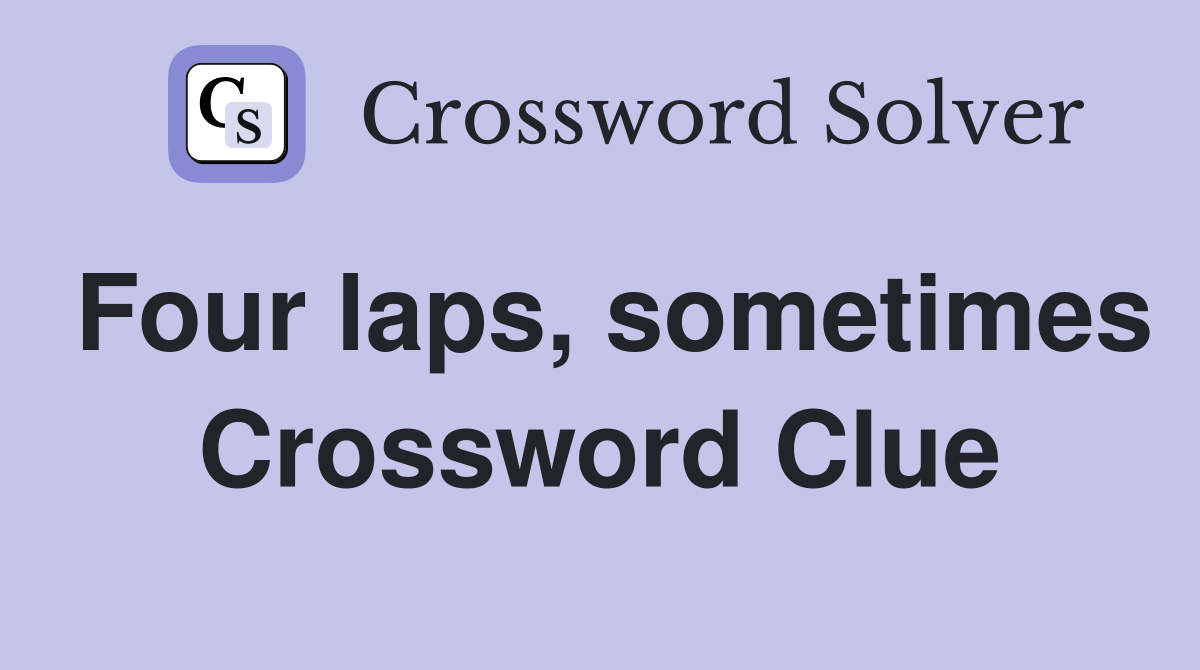 Four laps, sometimes Crossword Clue