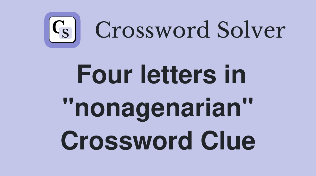 Four letters in "nonagenarian" Crossword Clue