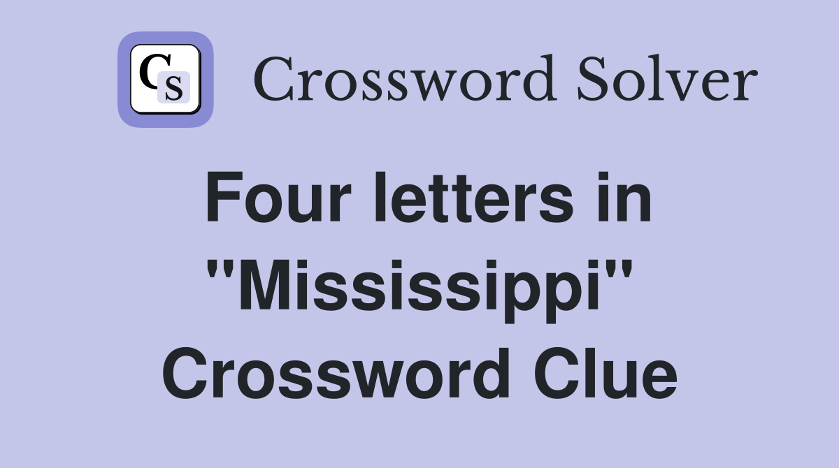 Four letters in ''Mississippi'' Crossword Clue