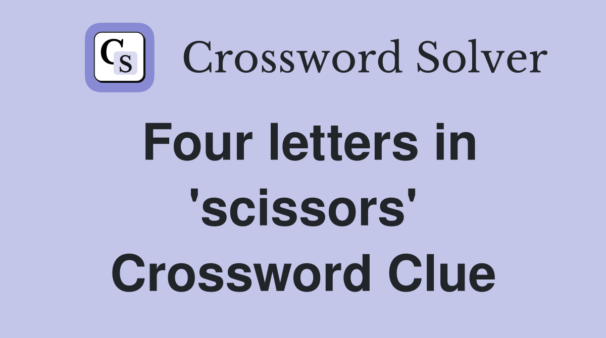 Four letters in 'scissors' Crossword Clue