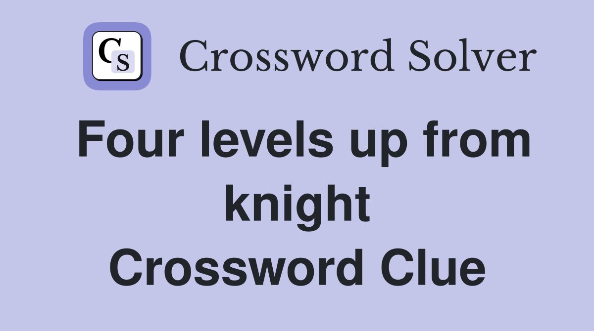 Four levels up from knight Crossword Clue