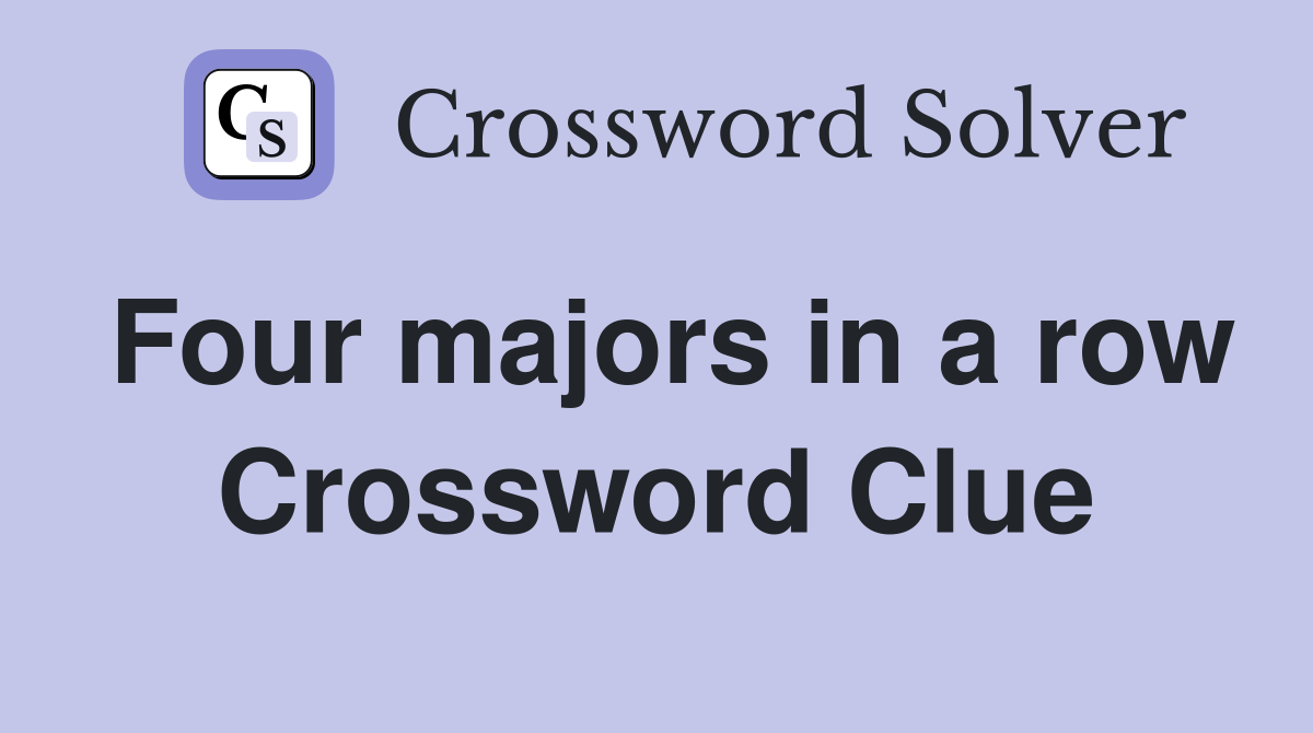 Four majors in a row Crossword Clue